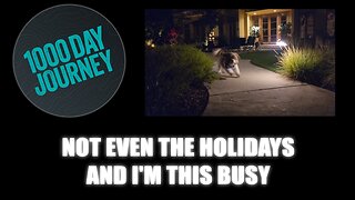 1000 Day Journey 0825 Not Even the Holidays and I'm so busy