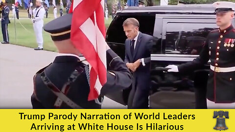Trump Parody Narration of World Leaders Arriving at White House Is Hilarious