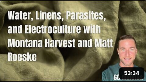 Water, Linens, Parasites, and Electroculture with Montana Harvest and Matt Roeske