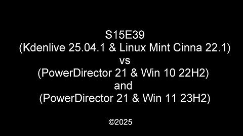 S15E39 (Kdenlive and Linux Mint) vs (PowerDirector 21 and Win 10) and (PowerDirector 21 and Win 11)