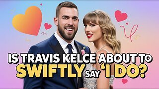 Is Travis Kelce About to Swiftly Say 'I Do'?