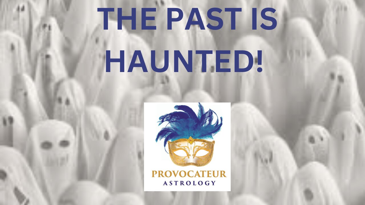 THE PAST IS HAUNTED - PROVOCATEUR ASTROLOGY