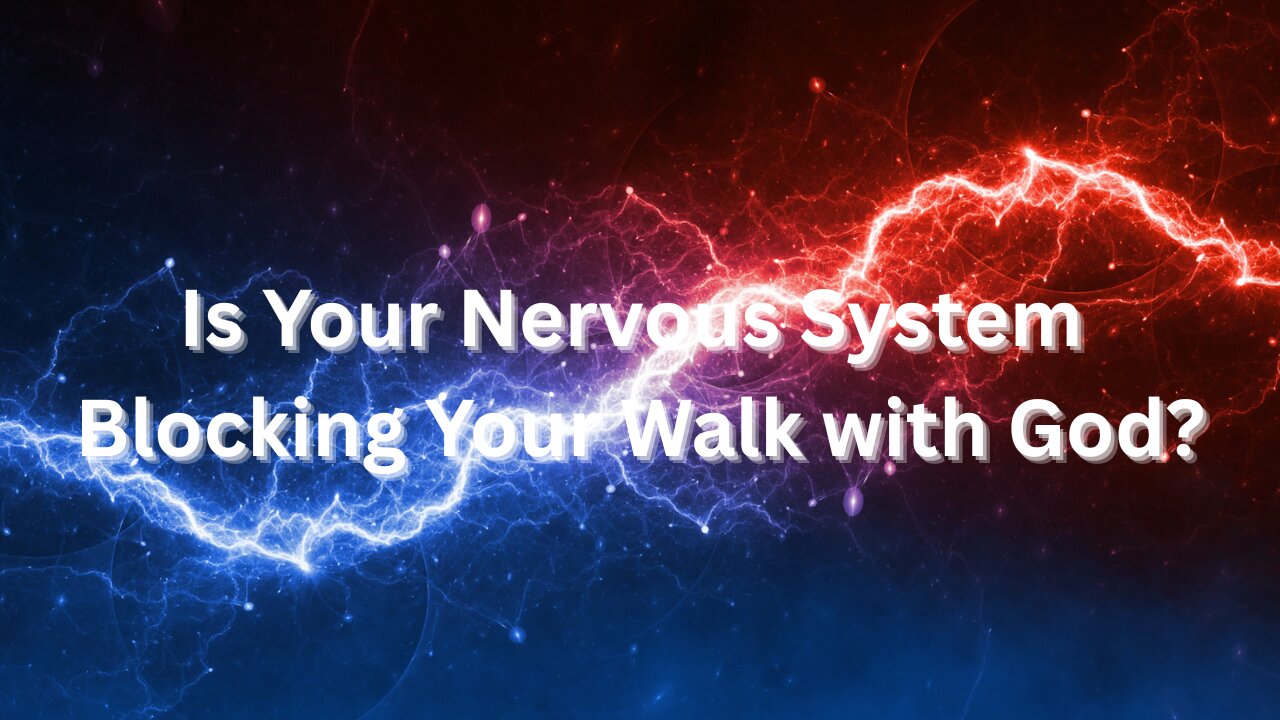 Is Your Nervous System Blocking Your Walk with God?