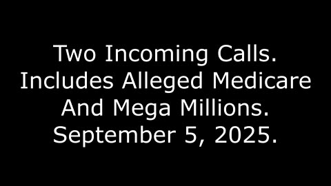 Two Incoming Calls: Includes Alleged Medicare And Mega Millions, September 5, 2025