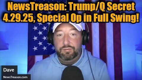 NewsTreason- Trump-Q Secret 4.29.25, Special Op in Full Swing!