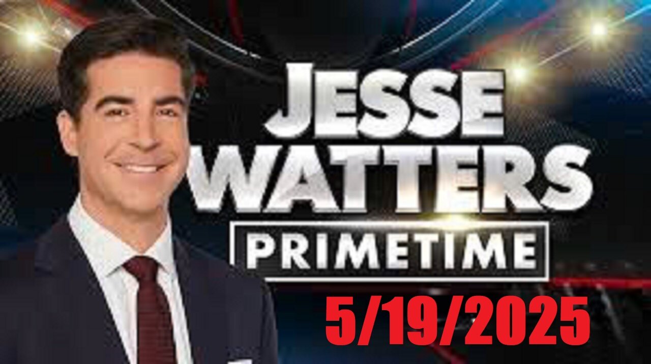 JESSE WATTERS PRIMETIME (Full Episode) May 19, 2025