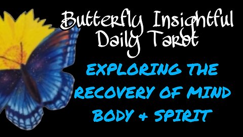 EXPLORING THE RECOVERY OF MIND BODY & SPIRIT: INSIDER KNOWLEDGE! Butterfly Insightful Daily Tarot