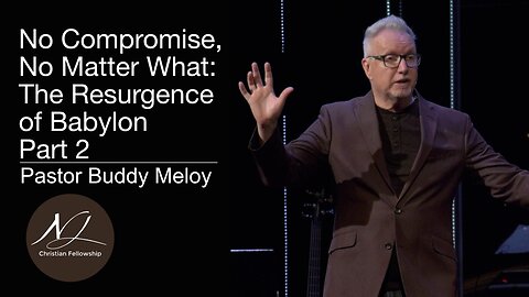 No Compromise, No Matter What: The Resurgence of Babylon - Part 2 | Pastor Buddy Meloy