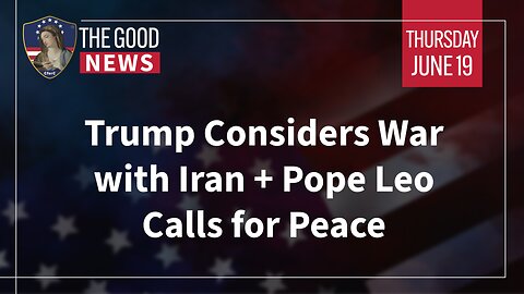 The Good News - June 19th 2025: Trump Considers War with Iran, Pope Leo Calls for Peace + More!