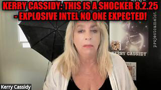 KERRY CASSIDY: THIS IS A SHOCKER 8.2.25 - EXPLOSIVE INTEL NO ONE EXPECTED!