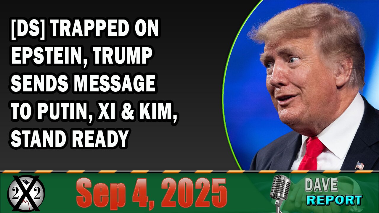 X22 Report - [DS] Trapped On Epstein, Trump Sends Message To Putin, Xi & Kim, Stand Ready