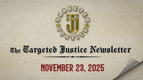 The Targeted Justice Newsletter: 11.23.25