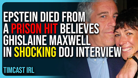 Epstein Died From A Prison Hit Believes Ghislaine Maxwell In Shocking DOJ Interview