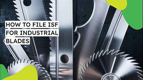 How To File ISF For Industrial Blades