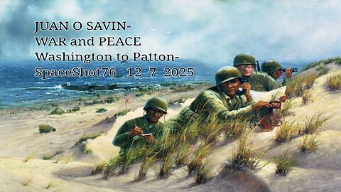 JUAN O SAVIN - WAR and PEACE Washington to Patton - SpaceShot 76 12 7 2025