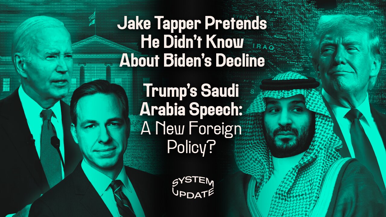 Jake Tapper Pretends He Didn't Know About Biden's Decline; Trump's Saudi Arabia Speech: A New Foreign Policy? | SYSTEM UPDATE #454