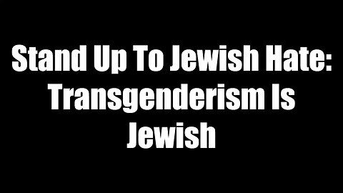 Stand Up To Jewish Hate - Transgenderism Is Jewish