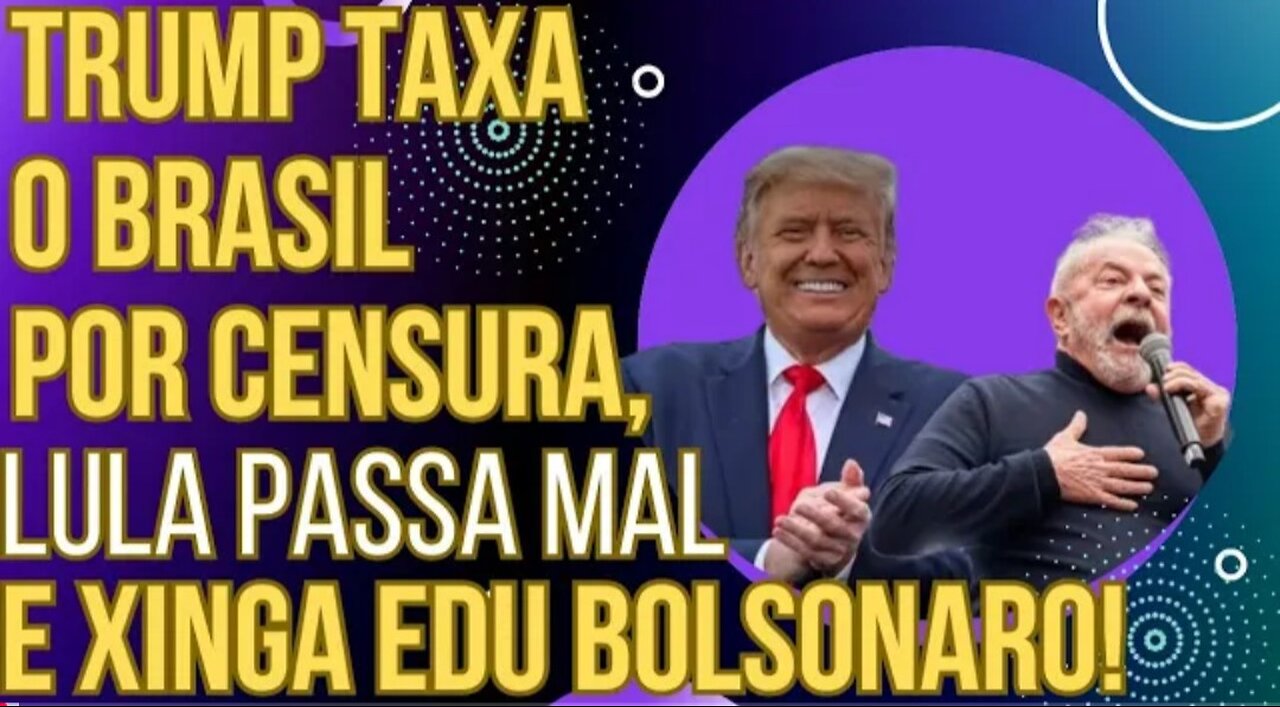 ESCALOU: Trump taxa o Brasil por censurar as Big Techs, Lula passa mal e xinga Eduardo Bolsonaro!