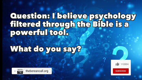 Question: I believe psychology filtered through the Bible is a powerful tool. What do you say?