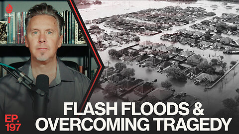 Flash Floods & Overcoming Tragedy | Ep. 197
