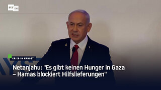 Netanjahu: "Es gibt keinen Hunger in Gaza – Hamas blockiert Hilfslieferungen"