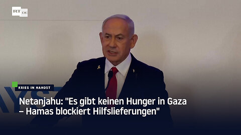 Netanjahu: "Es gibt keinen Hunger in Gaza – Hamas blockiert Hilfslieferungen"