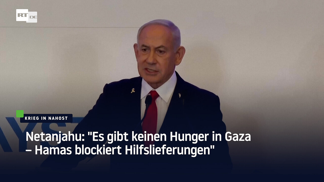 Netanjahu: "Es gibt keinen Hunger in Gaza – Hamas blockiert Hilfslieferungen"
