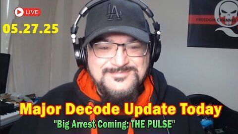 Major Decode Update Today May 27- 'Big Arrest Coming- THE PULSE'