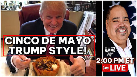 TRUMP DAILY BRIEFING: CINCO DE MAYO HAS LIBS FREAKING! AND MORE NEWS FROM TRUMP WORLD!