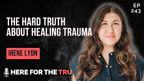 Episode 243 - Irene Lyon | The Hard Truth About Healing Trauma