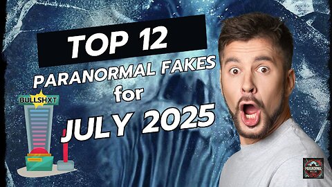 Top 12 Paranormal Fakes for July 2025.