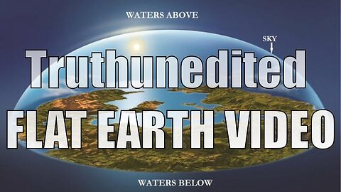 Truthunedited - FLAT EARTH VIDEO (2023)