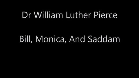Dr William Luther Pierce - Bill Monica and Saddam