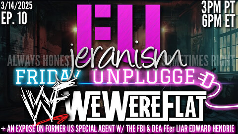 jeranism Friday UNPLUGGED Ep 10 | WWF We Were Flat! + | Expose on Liar Agent Edward Hendrie 3/14/25