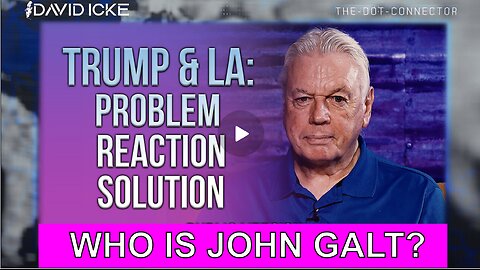 DAVID ICKE W/ Trump and LA: Problem-Reaction-Solution. WHO IS John Galt?