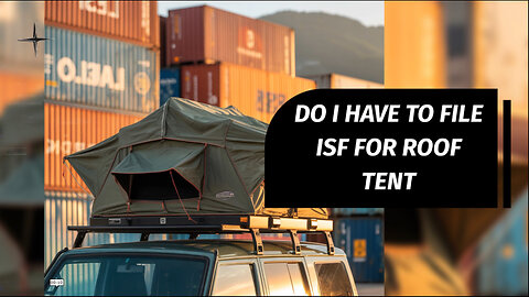 Do I Have To File ISF For Roof Tent