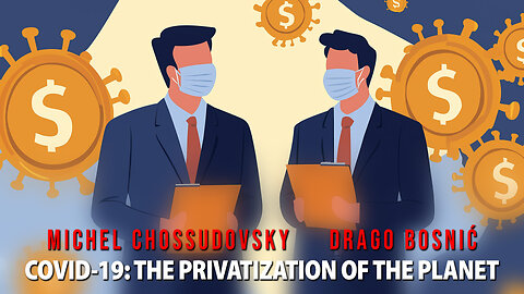 COVID-19: THE PRIVATIZATION OF THE PLANET - MICHEL CHOSSUDOVSKY & DRAGO BOSNIĆ