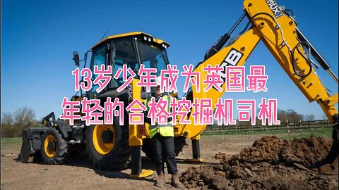 13岁少年成为英国最年轻的合格挖掘机司机