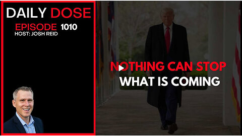 Nothing Can Stop What Is Coming | Ep. 1010 The Daily Dose