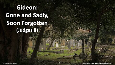 Gideon: Gone and Sadly, Soon Forgotten (Judges 8) – A Bible study from www.heartofAShepherd.com.
