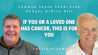 If You Or A Loved One Has Cancer, This Is for You (Common Sense Show/Dave Hodges w/Rick Hill)