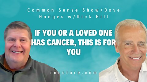 If You Or A Loved One Has Cancer, This Is for You (Common Sense Show/Dave Hodges w/Rick Hill)