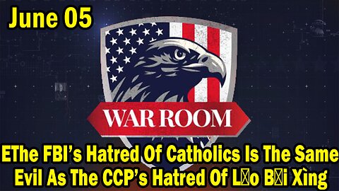 Bannons War Room Update Today June 05: The FBI’s Hatred Of Catholics Is The Same Evil As The CCP’s Hatred Of Lǎo Bǎi Xìng