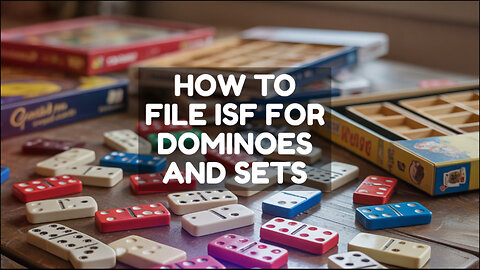 How To File ISF For Dominoes And Sets