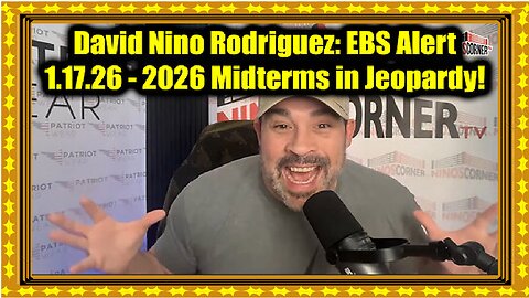 David Nino Rodriguez- EBS Alert 1.17.26 - 2026 Midterms in Jeopardy! Trump Warns as Rumors EXPLODE!