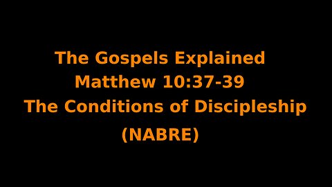 The Gospels Explained - Matthew 10:37–39 - The Conditions of Discipleship - (NABRE)