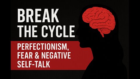 Break the Cycle: Perfectionism, Fear & Negative Self-Talk