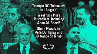 Trump's DC Takeover: Is it Legal? Israel Kills More Journalists, Including Anas al-Sharif; Glenn Reacts to Pete Buttigieg and JD Vance on Israel | SYSTEM UPDATE #501