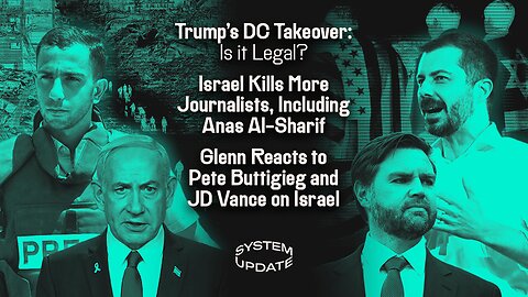 Trump's DC Takeover: Is it Legal? Israel Kills More Journalists, Including Anas al-Sharif; Glenn Reacts to Pete Buttigieg and JD Vance on Israel | SYSTEM UPDATE #501
