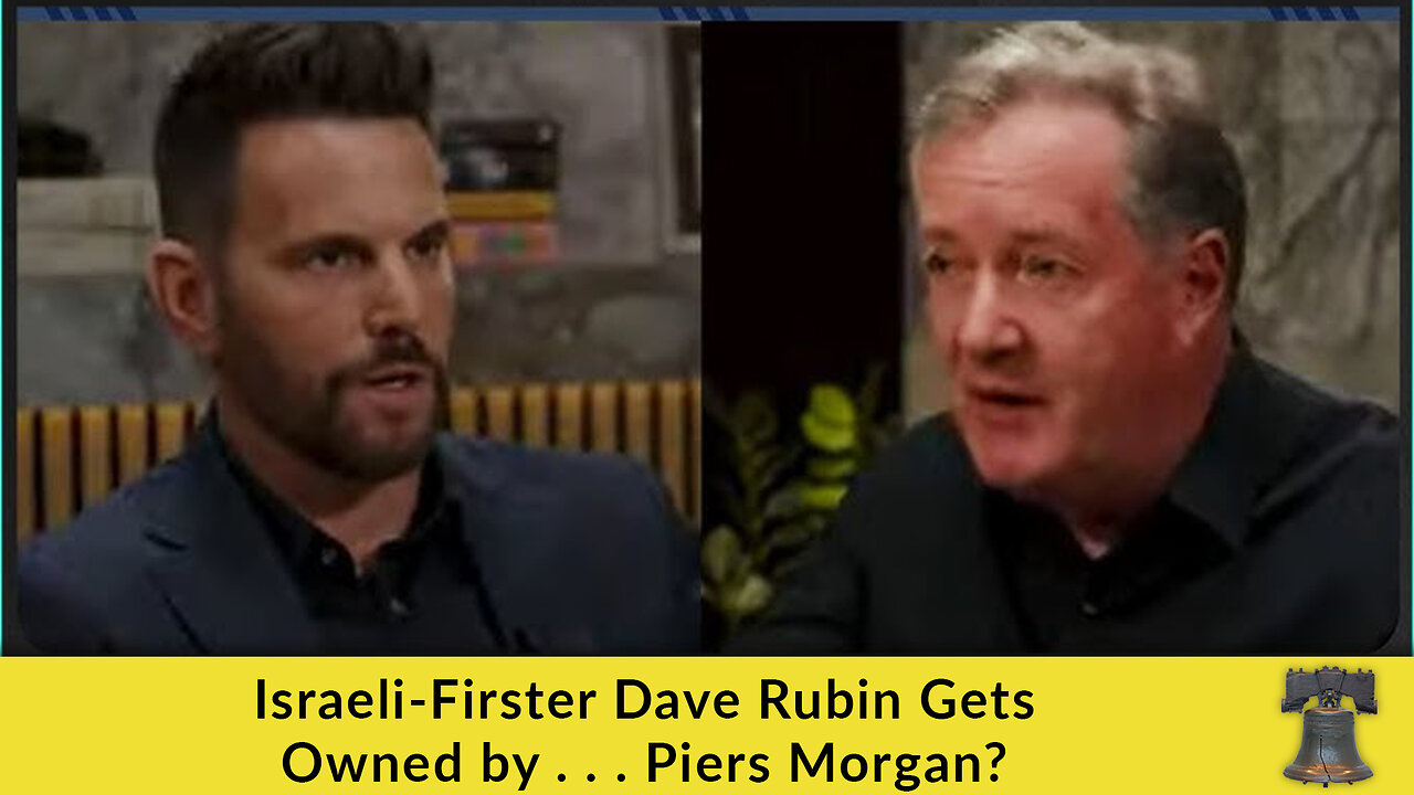 Israeli-Firster Dave Rubin Gets Owned by . . . Piers Morgan?